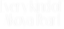 Every kind of Akoya Pearl